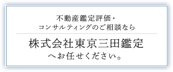 不動産鑑定評価・コンサルティングのご相談なら株式会社東京三田鑑定へお任せください。